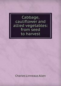 Cabbage, cauliflower and allied vegetables: from seed to harvest