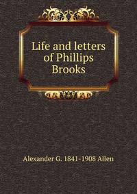 Life and letters of Phillips Brooks