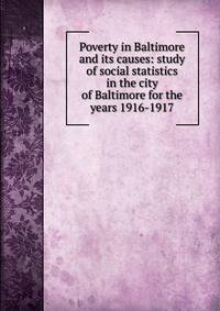 Poverty in Baltimore and its causes: study of social statistics in the city of Baltimore for the years 1916-1917