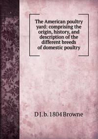The American poultry yard: comprising the origin, history, and description of the different breeds of domestic poultry
