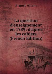 La question d'enseignement en 1789: d'apres les cahiers (French Edition)