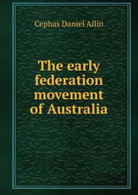 The early federation movement of Australia