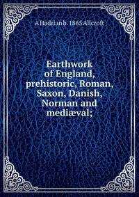 Earthwork of England, prehistoric, Roman, Saxon, Danish, Norman and medi?val;