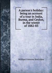 A parson's holiday: being an account of a tour in India, Burma, and Ceylon, in the winter of 1882-83