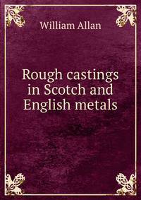 Rough castings in Scotch and English metals