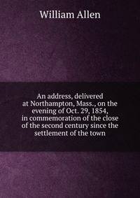 An address, delivered at Northampton, Mass., on the evening of Oct. 29, 1854, in commemoration of the close of the second century since the settlement of the town