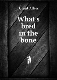 What's bred in the bone