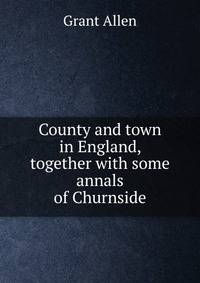 County and town in England, together with some annals of Churnside
