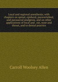 Local and regional anesthesia; with chapters on spinal, epidural, paravertebral, and parasacral analgesia, and on other applications of local and . ear, nose and throat, and to dental practice