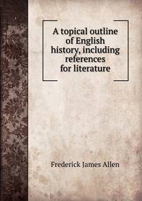 A topical outline of English history, including references for literature