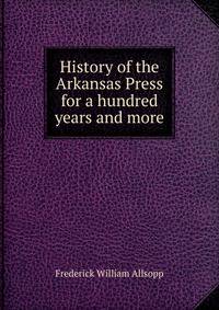 History of the Arkansas Press for a hundred years and more