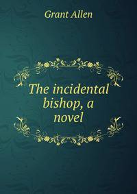 The incidental bishop, a novel