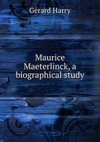 Maurice Maeterlinck, a biographical study