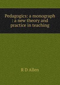 Pedagogics: a monograph : a new theory and practice in teaching
