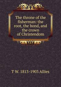 The throne of the fisherman: the root, the bond, and the crown of Christendom