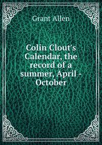 Colin Clout's Calendar, the record of a summer, April - October