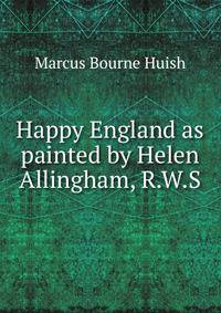 Happy England as painted by Helen Allingham, R.W.S