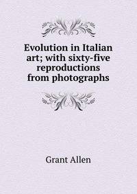 Evolution in Italian art; with sixty-five reproductions from photographs