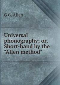 Universal phonography; or, Short-hand by the "Allen method"