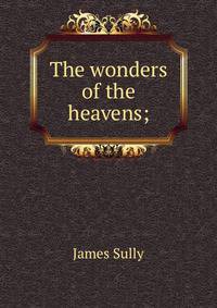 The wonders of the heavens;