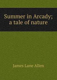 Summer in Arcady; a tale of nature