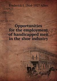 Opportunities for the employment of handicapped men in the shoe industry