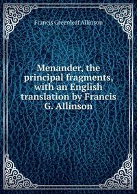 Menander, the principal fragments, with an English translation by Francis G. Allinson