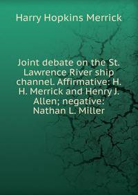 Joint debate on the St. Lawrence River ship channel. Affirmative: H.H. Merrick and Henry J. Allen; negative: Nathan L. Miller