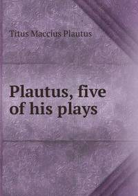 Plautus, five of his plays