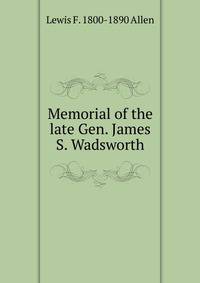 Memorial of the late Gen. James S. Wadsworth