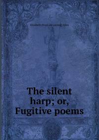 The silent harp; or, Fugitive poems