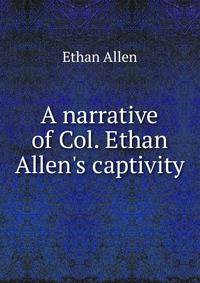 A narrative of Col. Ethan Allen's captivity