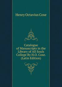 Catalogue of Manuscripts in the Library of All Souls College By H.O. Coxe. (Latin Edition)