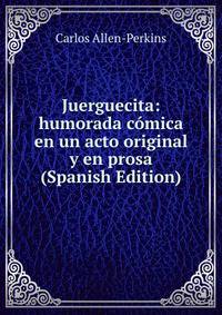Juerguecita: humorada comica en un acto original y en prosa (Spanish Edition)