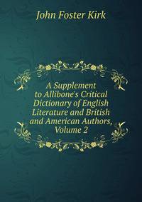 A Supplement to Allibone's Critical Dictionary of English Literature and British and American Authors, Volume 2