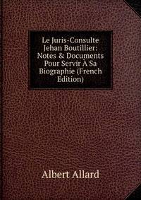 Le Juris-Consulte Jehan Boutillier: Notes &amp; Documents Pour Servir ? Sa Biographie (French Edition)