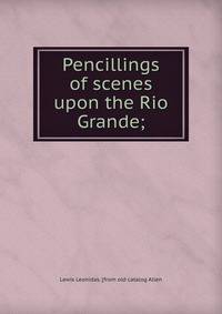 Pencillings of scenes upon the Rio Grande;