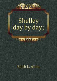 Shelley day by day;