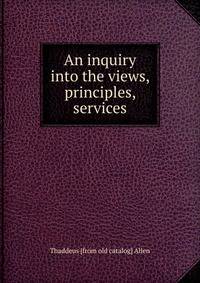 An inquiry into the views, principles, services