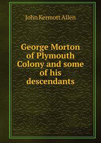 George Morton of Plymouth Colony and some of his descendants