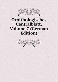 Ornithologisches Centralblatt, Volume 7 (German Edition)