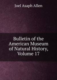 Bulletin of the American Museum of Natural History, Volume 17