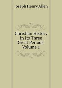 Christian History in Its Three Great Periods, Volume 1