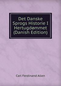 Det Danske Sprogs Historie I Hertugdommet (Danish Edition)