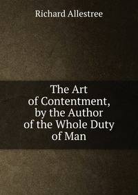 The Art of Contentment, by the Author of the Whole Duty of Man