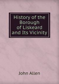History of the Borough of Liskeard and Its Vicinity