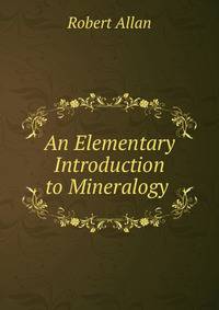 An Elementary Introduction to Mineralogy .