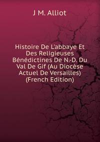 Histoire De L'abbaye Et Des Religieuses B?n?dictines De N.-D. Du Val De Gif (Au Dioc?se Actuel De Versailles) (French Edition)
