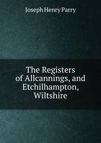 The Registers of Allcannings, and Etchilhampton, Wiltshire