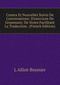 Contes Et Nouvelles Suivis De Conversations: D'exercices De Grammare; De Notes Facilitant La Traduction . (French Edition)